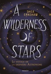 Icon image A Wilderness of Stars - Le voyage de la dernière astronome