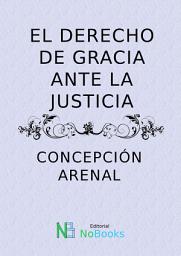 Icon image El derecho de gracia ante la justicia