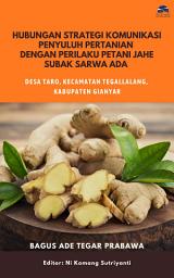 Icon image Hubungan Strategi Komunikasi Penyuluh Pertanian Dengan Perilaku Petani Jahe Subak Sarwa Ada Desa Taro, Kecamatan Tegallalang, Kabupaten Gianyar