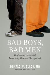 Icon image Bad Boys, Bad Men: Confronting Antisocial Personality Disorder (Sociopathy)