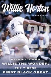 Icon image Willie Horton: 23: Detroit's Own Willie the Wonder, the Tigers' First Black Great