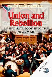 Icon image Union and Rebellion: An Intimate Look into the Civil War: Exploring the Depths of the American Civil War