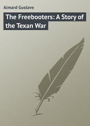 Icon image The Freebooters: A Story of the Texan War