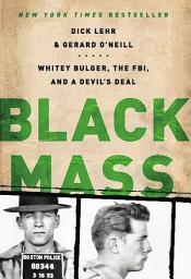 Icon image Black Mass: Whitey Bulger, the FBI, and a Devil's Deal