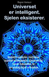 Icon image Universet er intelligent. Sjelen eksisterer.: Quantum mysteries, multiverse, quantum entanglement, synchronicity. Utover materialitet, for en åndelig visjon av kosmos.