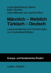 Icon image Männlich — Weiblich Türkisch — Deutsch: Lebensverhältnisse und Orientierungen von Industriebeschäftigten