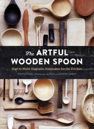 Icon image The Artful Wooden Spoon: How to Make Exquisite Keepsakes for the Kitchen