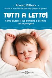 Icon image Tutti a letto!: Come aiutare il tuo bambino a dormire senza piangere