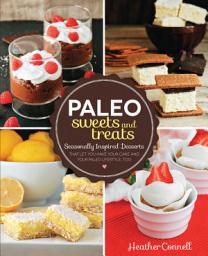 Icon image Paleo Sweets and Treats: Seasonally Inspired Desserts that Let You Have Your Cake and Your Paleo Lifestyle, Too