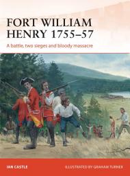 Icon image Fort William Henry 1755–57: A battle, two sieges and bloody massacre