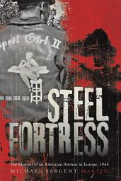 Icon image Steel Fortress: The Memoir of an American Airman in Europe, 1944