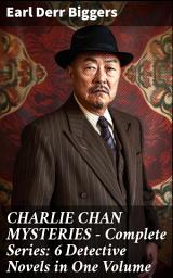 Icon image CHARLIE CHAN MYSTERIES – Complete Series: 6 Detective Novels in One Volume: Intriguing Detective Adventures with Charlie Chan: Complete Series Bundle