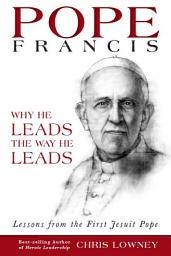 Icon image Pope Francis: Why He Leads the Way He Leads