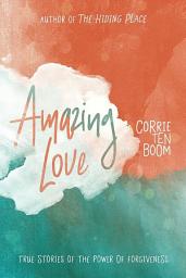 Icon image Amazing Love:: True Stories of the Power of Forgiveness