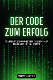 Icon image Der Code zum Erfolg: "Die verblüffende Wahrheit über ein Leben voller Freude, Vitalität und Triumph“