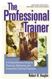 Icon image The Professional Trainer: A Comprehensive Guide to Planning, Delivering, and Evaluating Training Programs, Edition 2