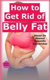 Icon image How to Get Rid of Belly Fat: Based On Newest Scientific Researches