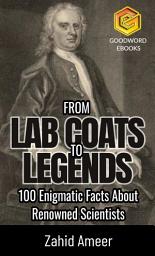 Icon image From Lab Coats to Legends: 100 Enigmatic Facts About Renowned Scientists