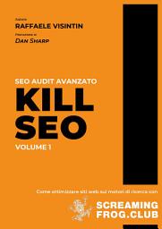 Icon image KILL SEO - Volume 1: OTTIMIZZARE SITI WEB SUI MOTORI DI RICERCA CON SCREAMING FROG