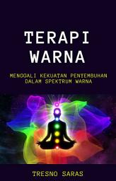 Icon image Terapi Warna: Menggali Kekuatan Penyembuhan dalam Spektrum Warna