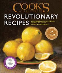 Icon image Cook's Illustrated Revolutionary Recipes: Groundbreaking techniques. Compelling voices. One-of-a-kind recipes.