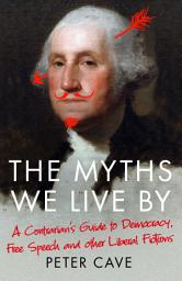 Icon image The Myths We Live By: A Contrarian's Guide to Democracy, Free Speech and Other Liberal Fictions