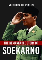 Icon image The Remarkable Story of Soekarno