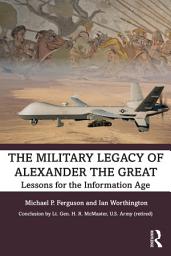 Icon image The Military Legacy of Alexander the Great: Lessons for the Information Age