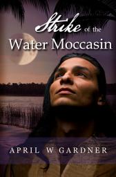 Icon image Strike of the Water Moccasin: a Christian Native American Historical Romance