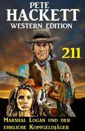 Icon image Marshal Logan und der ehrliche Kopfgeldjäger: Pete Hackett Western Edition 211