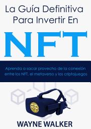 Icon image La Guía Definitiva Para Invertir En NFT: Aprenda a sacar provecho de la conexión entre los NFT, el metaverso y los criptojuegos