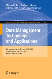 Icon image Data Management Technologies and Applications: 4th International Conference, DATA 2015, Colmar, France, July 20-22, 2015, Revised Selected Papers