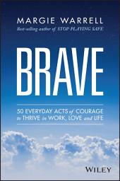 Icon image Brave: 50 Everyday Acts of Courage to Thrive in Work, Love and Life