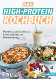 Icon image Das High-Protein-Kochbuch: Über 60 eiweißreiche Rezepte für Muskelaufbau und Fettverbrennung. Abnehmen und fit werden mit der High-Protein-Diät. Optimale Sporternährung zum Fettabbau und Kraftaufbau