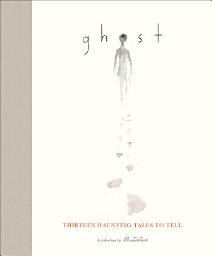 Icon image Ghost: Thirteen Haunting Tales to Tell