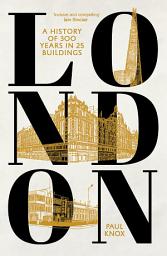 Icon image London: A History of 300 Years in 25 Buildings