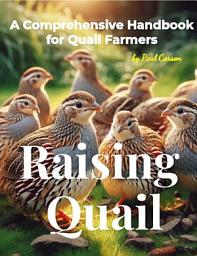 Icon image Raising Quail: A Comprehensive Handbook for Quail Farmers