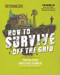 Icon image How to Survive Off the Grid: From Backyard Homesteads to Bunkers (and Everything in Between)