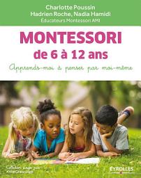 Icon image Montessori de 6 à 12 ans: Apprends-moi à penser par moi-même