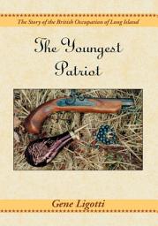 Icon image The Youngest Patriot: The Story of the British Occupation of Long Island