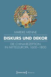 Icon image Diskurs und Dekor: Die China-Rezeption in Mitteleuropa, 1600-1800