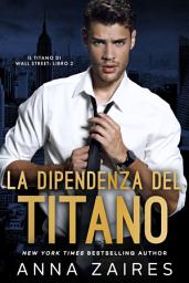 Icon image La Dipendenza del Titano (Il Titano di Wall Street: Libro 2)