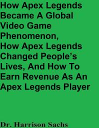 Icon image How Apex Legends Became A Global Video Game Phenomenon, How Apex Legends Changed People’s Lives, And How To Earn Revenue As An Apex Legends Player