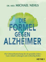 Icon image Die Formel gegen Alzheimer: Die Gebrauchsanweisung für ein gesundes Leben - Ganz einfach vorbeugen und rechtzeitig heilen