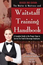 Icon image The Waiter & Waitress and Waitstaff Training Handbook: A Complete Guide to the Proper Steps in Service for Food & Beverage Employees