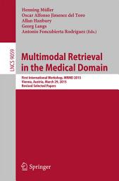 Icon image Multimodal Retrieval in the Medical Domain: First International Workshop, MRMD 2015, Vienna, Austria, March 29, 2015, Revised Selected Papers