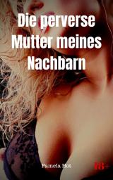 Icon image Die perverse Mutter meines Nachbarn: Heiße Sexgeschichte, Ausgabe 2