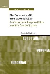 Icon image The Coherence of EU Free Movement Law: Constitutional Responsibility and the Court of Justice