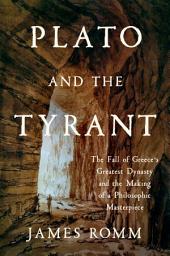 Icon image Plato and the Tyrant: The Fall of Greece's Greatest Dynasty and the Making of a Philosophic Masterpiece