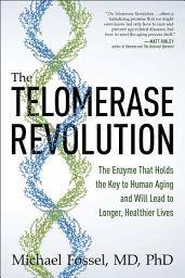 Icon image The Telomerase Revolution: The Enzyme That Holds the Key to Human Aging . . . and Will Soon Lead to Longer, Healthier Lives